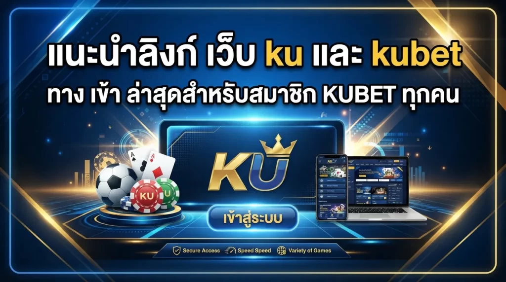 แนะนำลิงก์ เว็บ ku และ kubet ทาง เข้า ล่าสุดสำหรับสมาชิก KUBET ทุกคน
